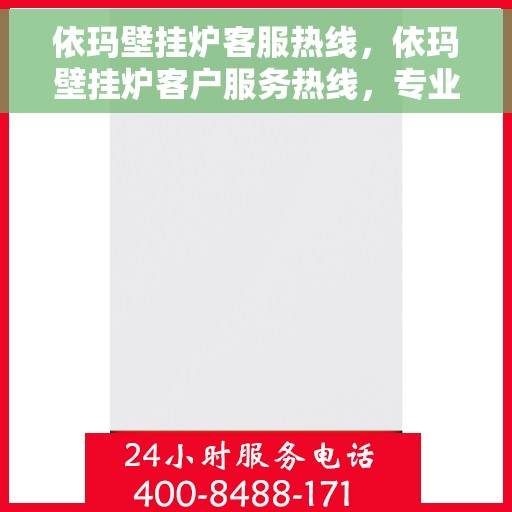 依玛壁挂炉客服热线，依玛壁挂炉客户服务热线，专业解答，温暖您的生活