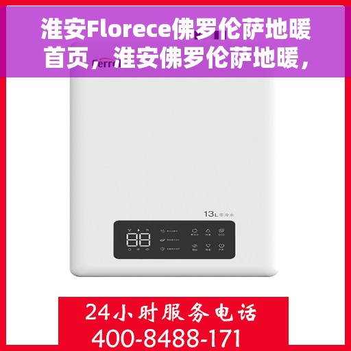 淮安Florece佛罗伦萨地暖首页,淮安佛罗伦萨地暖,温暖首选的首页指南 淮安Florece佛罗伦萨地暖首页,淮安佛罗伦萨地暖,温暖首选的首页指南