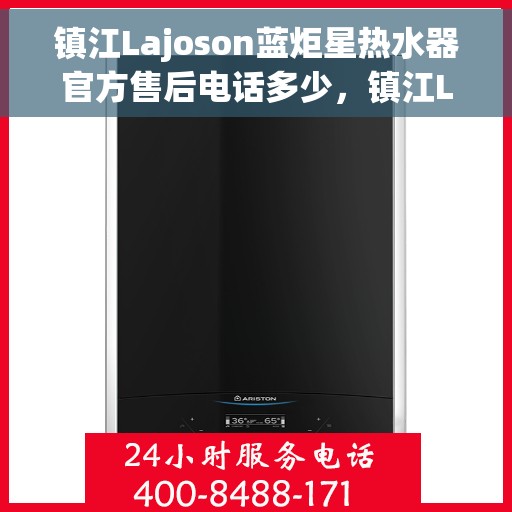 镇江Lajoson蓝炬星热水器官方售后电话多少，镇江Lajoson蓝炬星热水器售后电话官方查询及维修服务指南