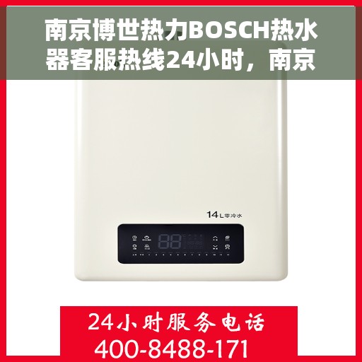 南京博世热力BOSCH热水器客服热线24小时，南京博世热力BOSCH热水器全天候客服热线，贴心服务随时在线