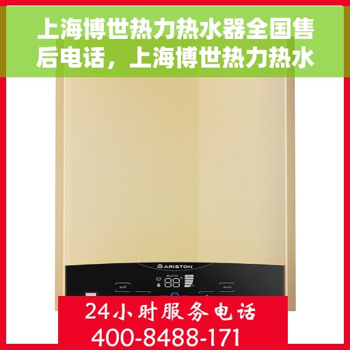 上海博世热力热水器全国售后电话，上海博世热力热水器售后服务全国热线电话