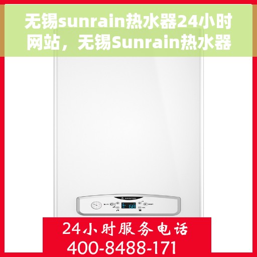 无锡sunrain热水器24小时网站,无锡Sunrain热水器全天候在线服务网站 无锡sunrain热水器24小时网站,无锡Sunrain热水器全天候在线服务网站