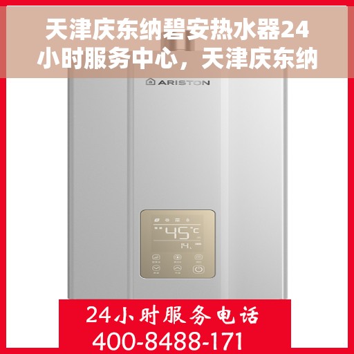 天津庆东纳碧安热水器24小时服务中心，天津庆东纳碧安热水器全天候专业服务中心