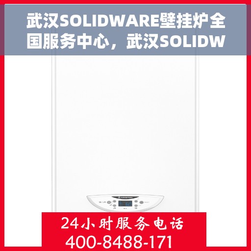 武汉SOLIDWARE壁挂炉全国服务中心，武汉SOLIDWARE壁挂炉全国服务中心，专业维修与优质服务并行