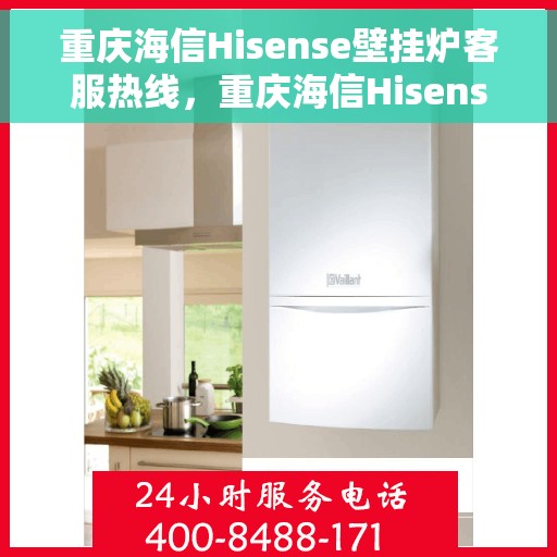 重庆海信Hisense壁挂炉客服热线，重庆海信Hisense壁挂炉客服热线，专业解答，温暖您的生活