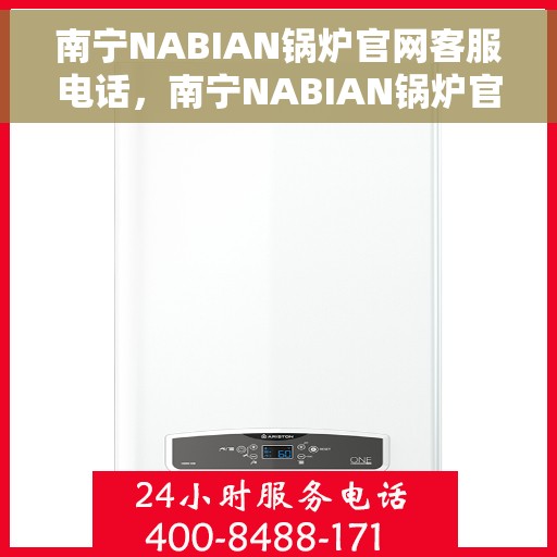 南宁NABIAN锅炉官网客服电话，南宁NABIAN锅炉官网客服热线，专业解答，贴心服务