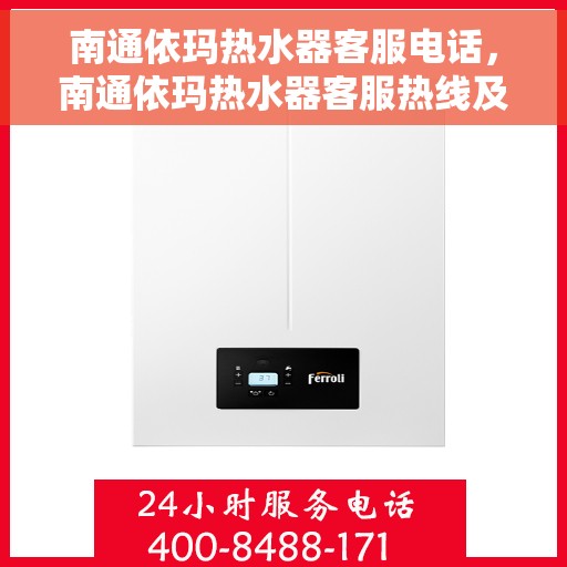 南通依玛热水器客服电话，南通依玛热水器客服热线及售后服务指南