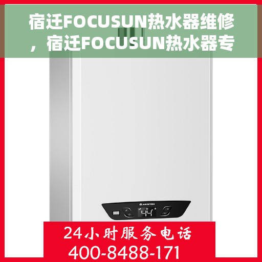 宿迁FOCUSUN热水器维修，宿迁FOCUSUN热水器专业维修服务