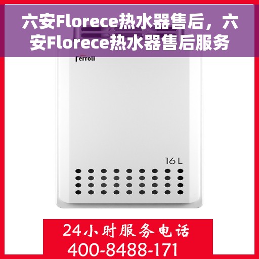 六安Florece热水器售后，六安Florece热水器售后服务解析