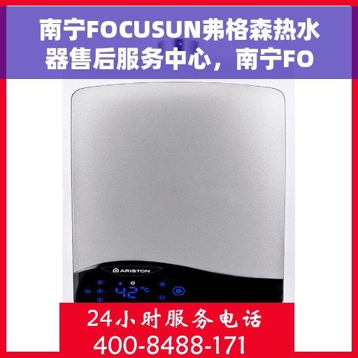 南宁FOCUSUN弗格森热水器售后服务中心，南宁FOCUSUN弗格森热水器售后服务中心，专业维修与优质服务并行