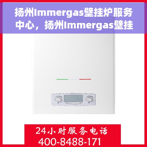 扬州Immergas壁挂炉服务中心，扬州Immergas壁挂炉专业服务中心