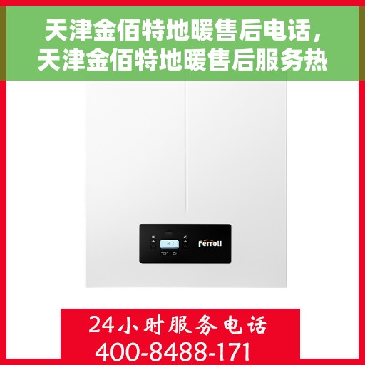 天津金佰特地暖售后电话,天津金佰特地暖售后服务热线及电话全攻略 天津金佰特地暖售后电话,天津金佰特地暖售后服务热线及电话全攻略
