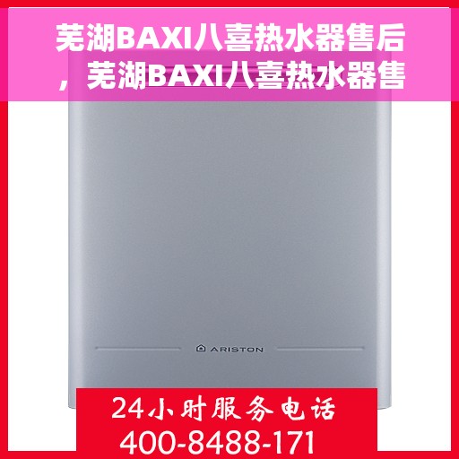 芜湖BAXI八喜热水器售后，芜湖BAXI八喜热水器售后服务保障与解决方案