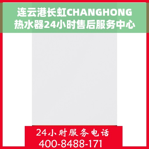 连云港长虹CHANGHONG热水器24小时售后服务中心，连云港长虹CHANGHONG热水器全天候售后服务中心，专业维修，无忧服务