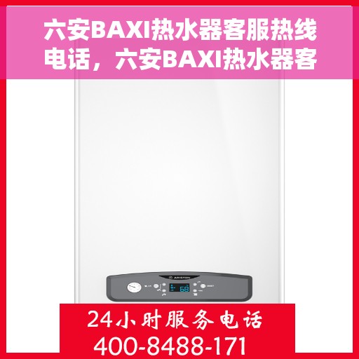 六安BAXI热水器客服热线电话，六安BAXI热水器客服热线电话公布，全天候服务热线，专业解答您的疑问。