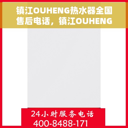 镇江OUHENG热水器全国售后电话，镇江OUHENG热水器售后服务热线及电话全解析