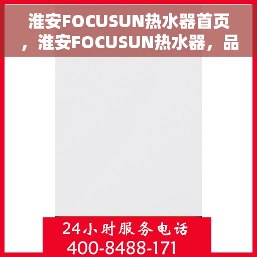 淮安FOCUSUN热水器首页，淮安FOCUSUN热水器，品质生活的首选之源