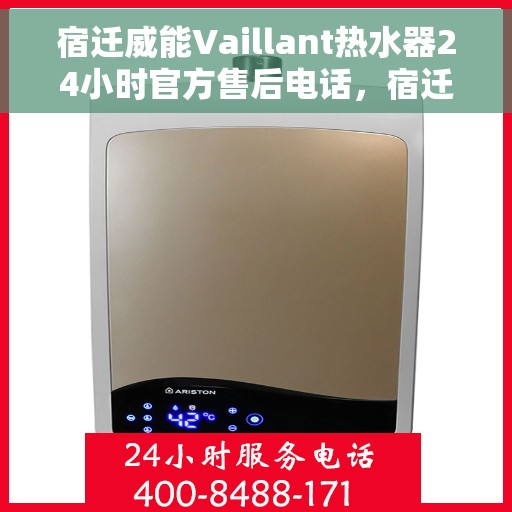 宿迁威能Vaillant热水器24小时官方售后电话，宿迁威能Vaillant热水器全天候官方售后热线电话服务保障承诺
