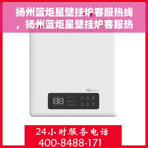 扬州蓝炬星壁挂炉客服热线,扬州蓝炬星壁挂炉客服热线,专业解答,温暖您的生活 扬州蓝炬星壁挂炉客服热线,扬州蓝炬星壁挂炉客服热线,专业解答,温暖您的生活