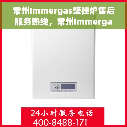 常州Immergas壁挂炉售后服务热线，常州Immergas壁挂炉售后维修服务热线公布
