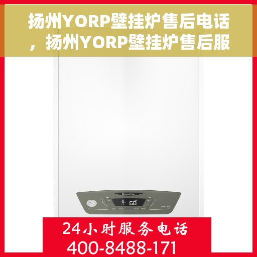 扬州YORP壁挂炉售后电话，扬州YORP壁挂炉售后服务热线及电话全攻略