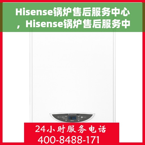 Hisense锅炉售后服务中心，Hisense锅炉售后服务中心，专业维修，贴心服务