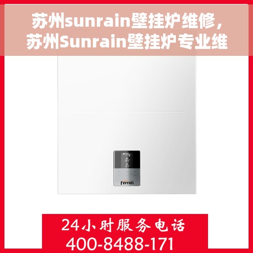 苏州sunrain壁挂炉维修，苏州Sunrain壁挂炉专业维修服务