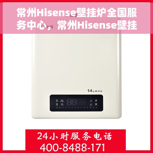 常州Hisense壁挂炉全国服务中心，常州Hisense壁挂炉全国服务中心，专业维修与优质服务一站解决！