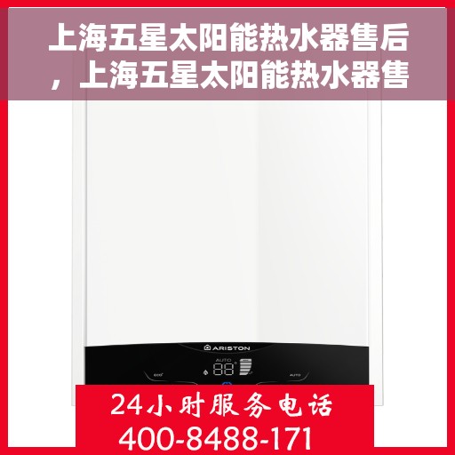 上海五星太阳能热水器售后，上海五星太阳能热水器售后服务解析
