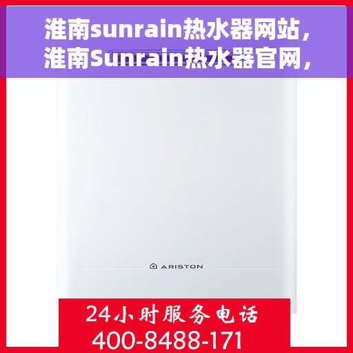 淮南sunrain热水器网站，淮南Sunrain热水器官网，专业品质，温暖您的生活