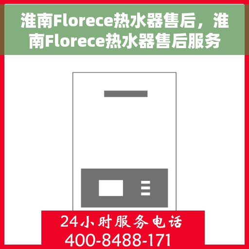 淮南Florece热水器售后，淮南Florece热水器售后服务解析