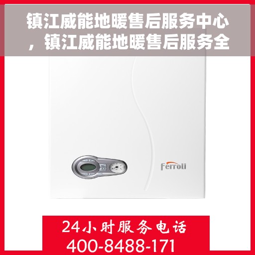 镇江威能地暖售后服务中心，镇江威能地暖售后服务全面解析
