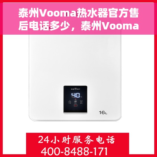 泰州Vooma热水器官方售后电话多少，泰州Vooma热水器官方售后电话查询指南