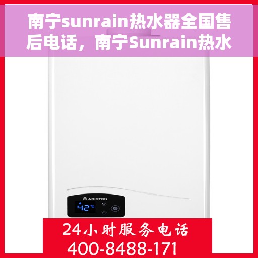 南宁sunrain热水器全国售后电话，南宁Sunrain热水器售后服务热线及全国维修电话汇总