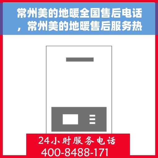 常州美的地暖全国售后电话，常州美的地暖售后服务热线及电话全攻略