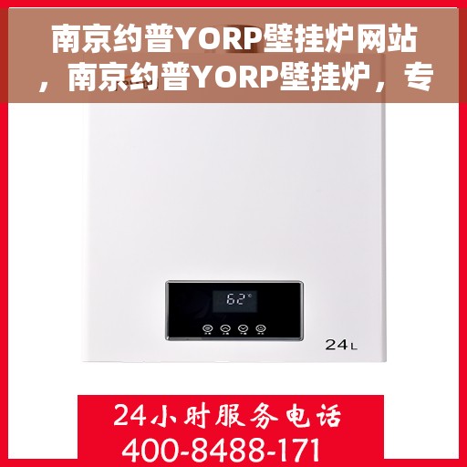 南京约普YORP壁挂炉网站，南京约普YORP壁挂炉，专业温暖，品质之选