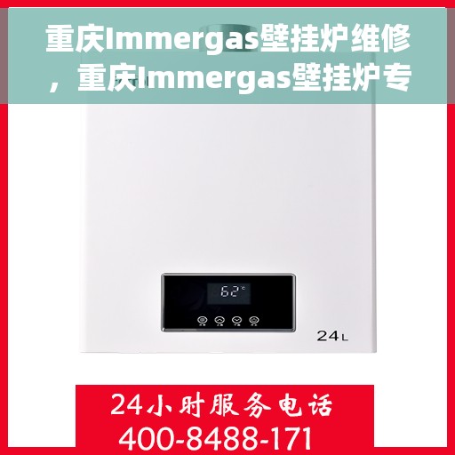 重庆Immergas壁挂炉维修,重庆Immergas壁挂炉专业维修与保养服务 重庆Immergas壁挂炉维修,重庆Immergas壁挂炉专业维修与保养服务