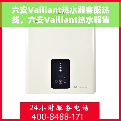 六安Vaillant热水器客服热线，六安Vaillant热水器售后服务热线及技术支持全攻略