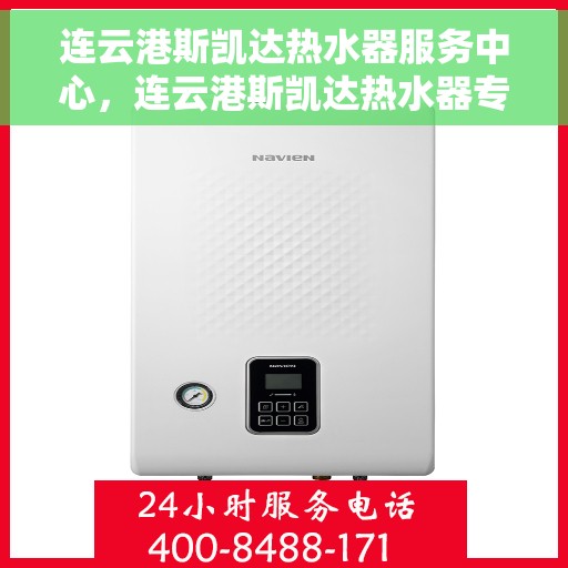 连云港斯凯达热水器服务中心，连云港斯凯达热水器专业服务中心，高效维修与优质服务