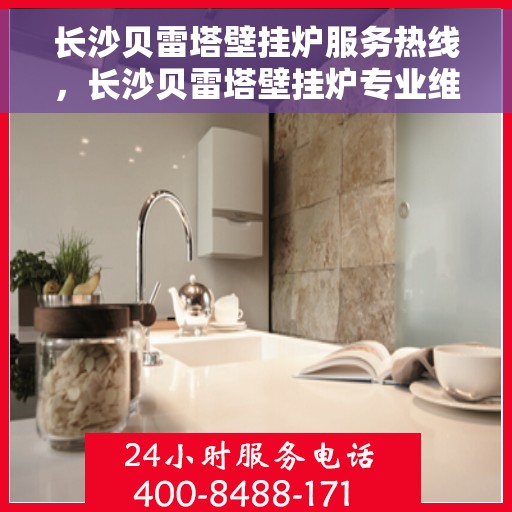 长沙贝雷塔壁挂炉服务热线,长沙贝雷塔壁挂炉专业维修服务热线 长沙贝雷塔壁挂炉服务热线,长沙贝雷塔壁挂炉专业维修服务热线