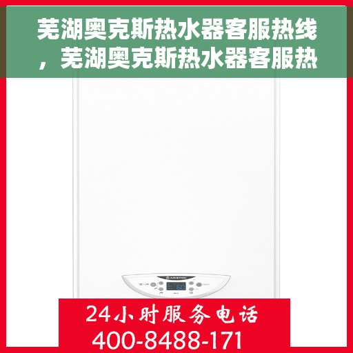 芜湖奥克斯热水器客服热线，芜湖奥克斯热水器客服热线，专业解答，贴心服务