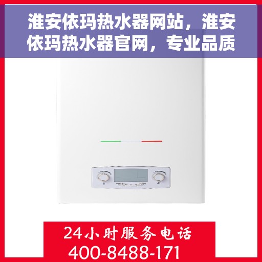 淮安依玛热水器网站，淮安依玛热水器官网，专业品质，智能生活的温暖之选