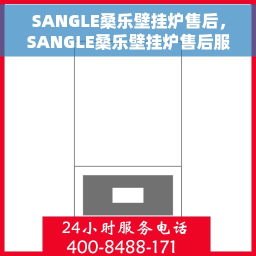 SANGLE桑乐壁挂炉售后，SANGLE桑乐壁挂炉售后服务解析