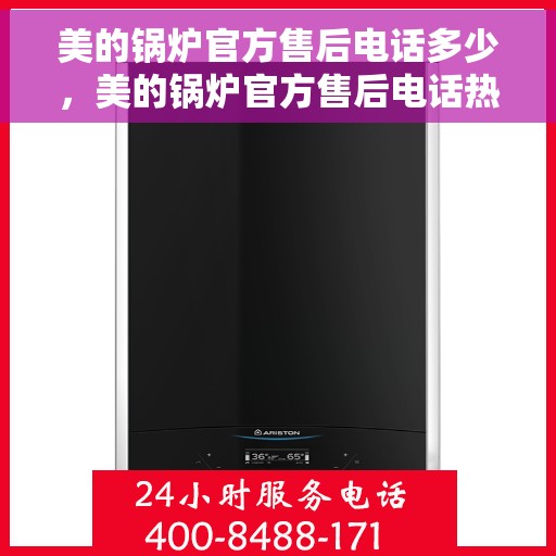 美的锅炉官方售后电话多少，美的锅炉官方售后电话热线及售后服务解析