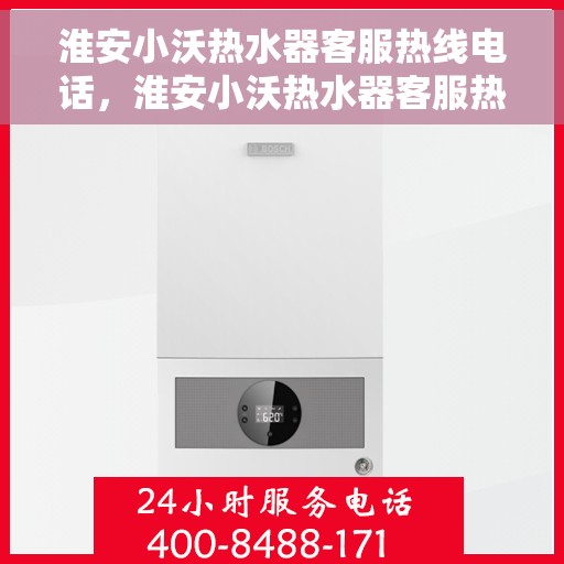 淮安小沃热水器客服热线电话，淮安小沃热水器客服热线详解，专业解答，贴心服务！