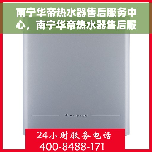 南宁华帝热水器售后服务中心，南宁华帝热水器售后服务中心，专业维修与优质服务并行