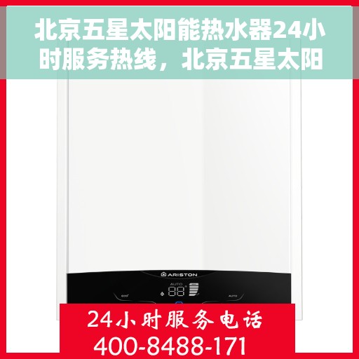 北京五星太阳能热水器24小时服务热线,北京五星太阳能热水器全天候服务热线,专业快速响应您的需求 北京五星太阳能热水器24小时服务热线,北京五星太阳能热水器全天候服务热线,专业快速响应您的需求