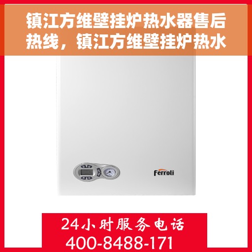镇江方维壁挂炉热水器售后热线，镇江方维壁挂炉热水器售后服务热线及支持团队专业解答