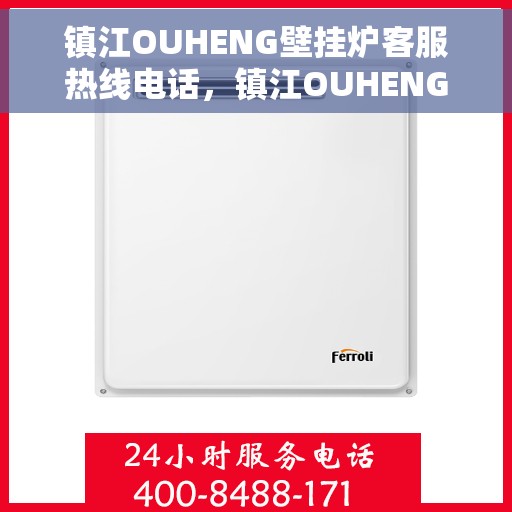 镇江OUHENG壁挂炉客服热线电话，镇江OUHENG壁挂炉客服热线全攻略，专业解答，贴心服务