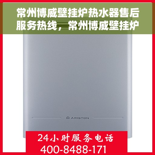 常州博威壁挂炉热水器售后服务热线，常州博威壁挂炉热水器售后服务热线，专业团队为您提供全方位服务保障